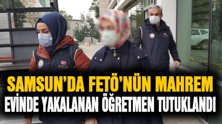 Samsun’da FETÖ’nün mahrem evinde yakalanan öğretmen tutuklandı